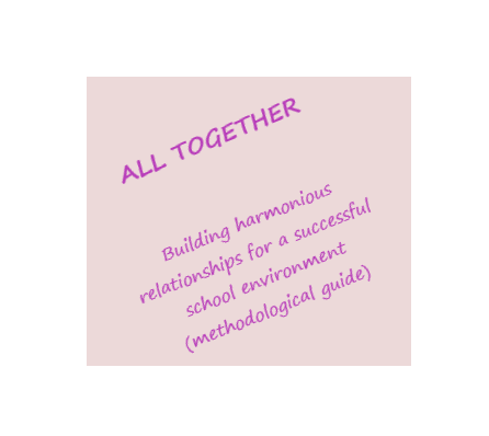 ALL TOGETHER Building harmonious relationships for a successful school environment (methodological guide)